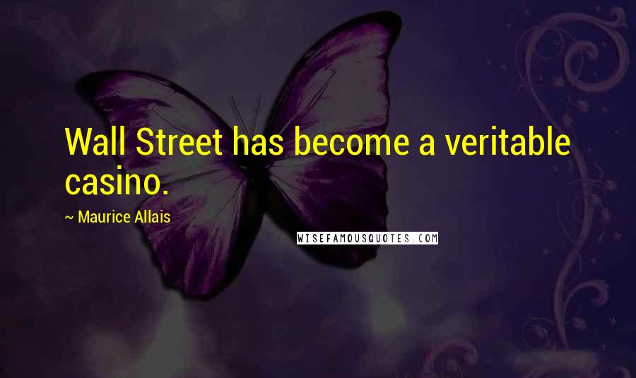 Maurice Allais Quotes: Wall Street has become a veritable casino.