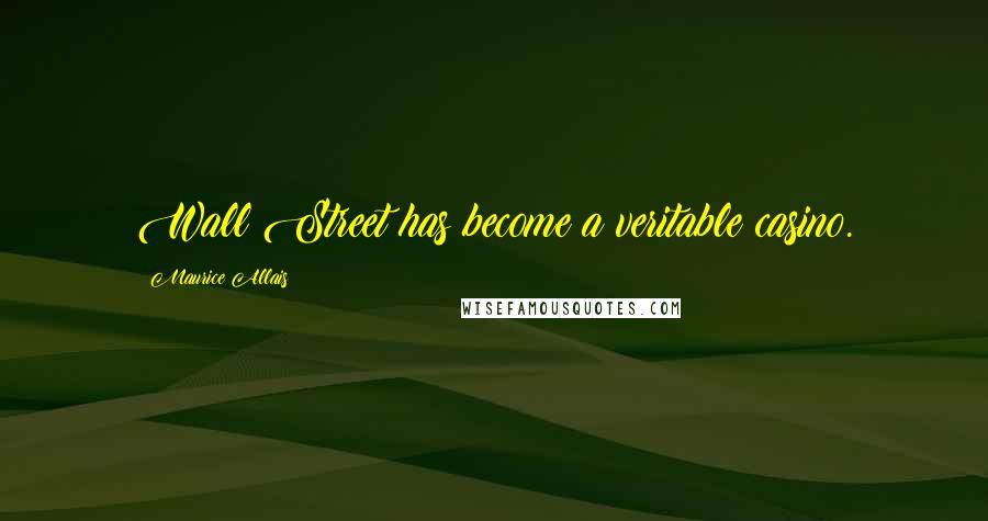 Maurice Allais Quotes: Wall Street has become a veritable casino.