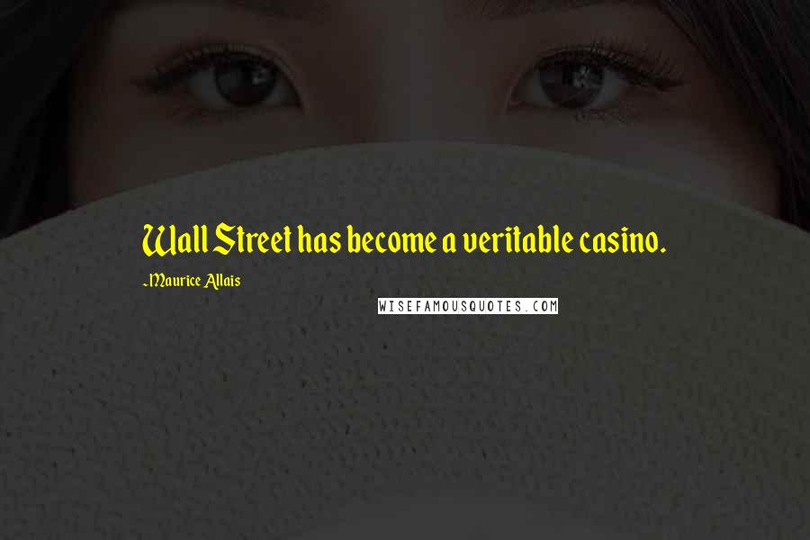 Maurice Allais Quotes: Wall Street has become a veritable casino.