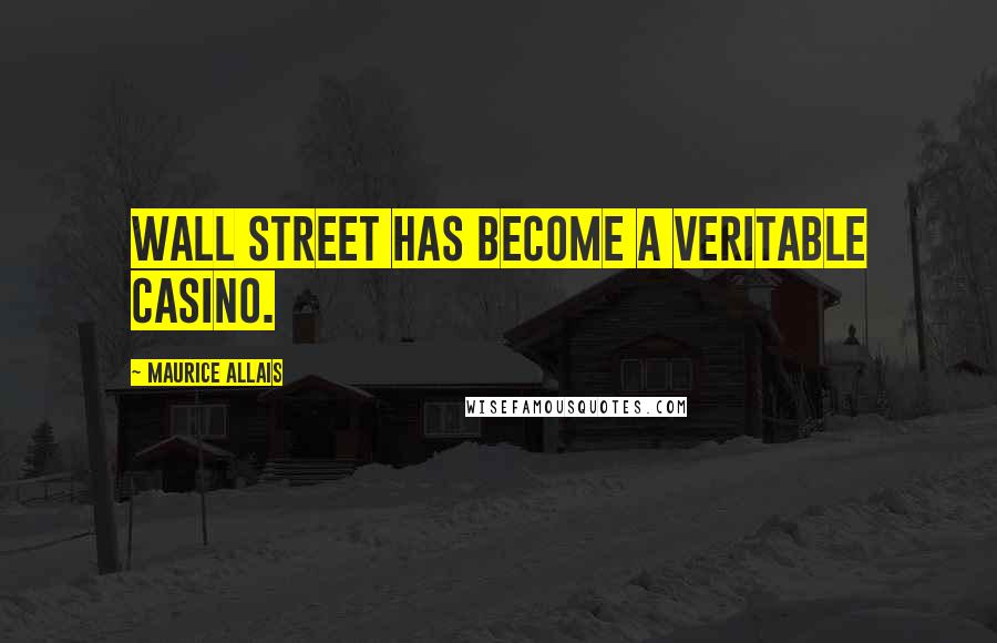 Maurice Allais Quotes: Wall Street has become a veritable casino.