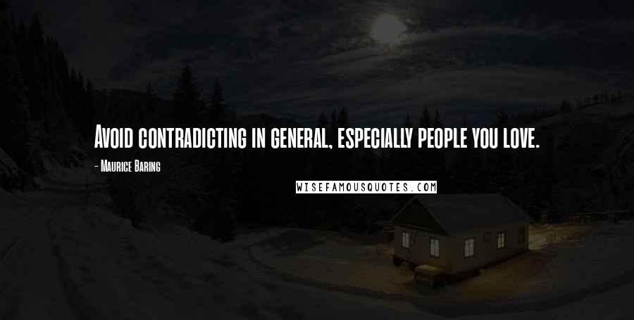 Maurice Baring Quotes: Avoid contradicting in general, especially people you love.