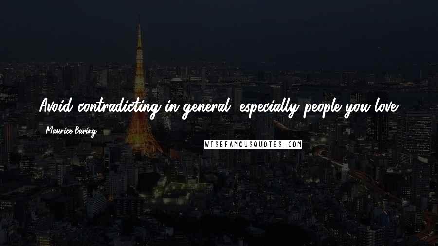 Maurice Baring Quotes: Avoid contradicting in general, especially people you love.