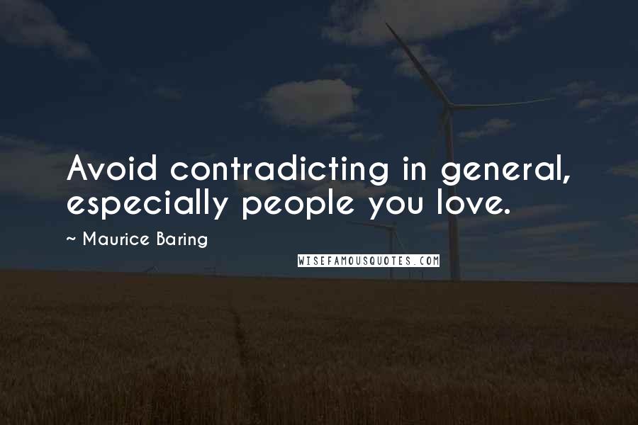 Maurice Baring Quotes: Avoid contradicting in general, especially people you love.