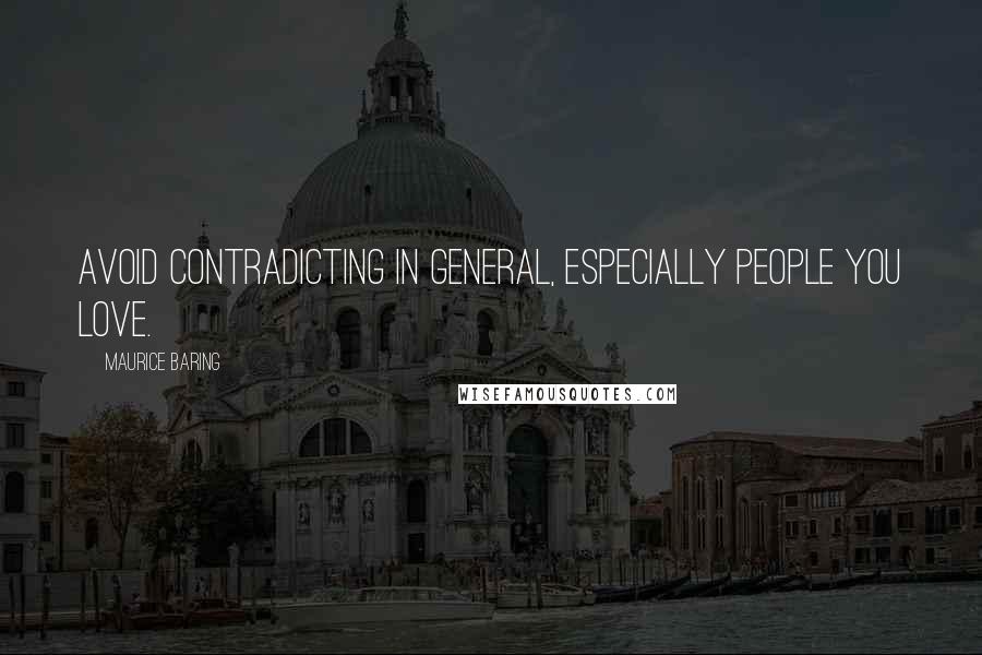 Maurice Baring Quotes: Avoid contradicting in general, especially people you love.