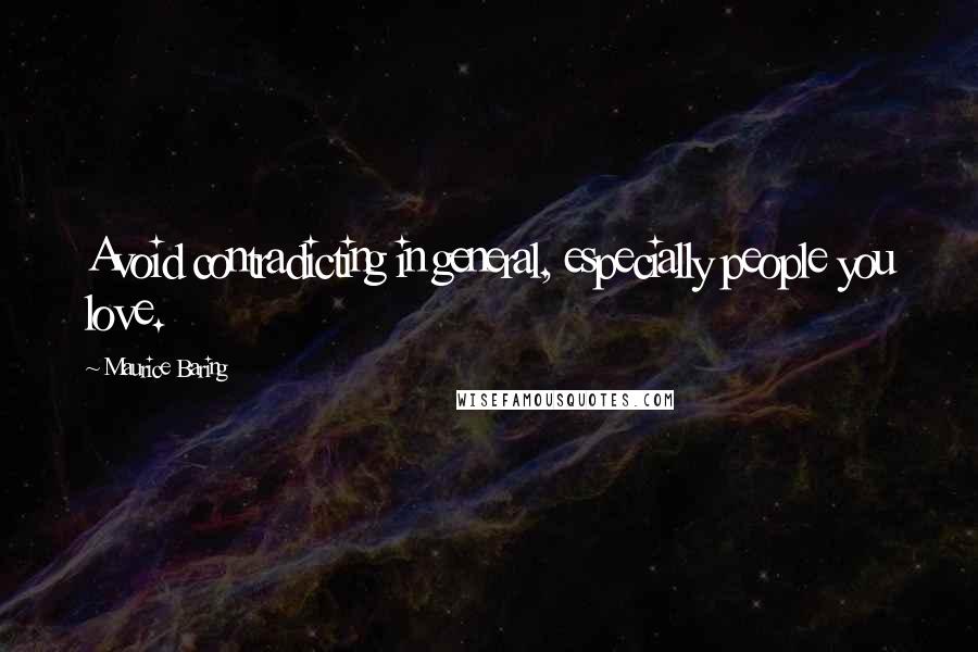 Maurice Baring Quotes: Avoid contradicting in general, especially people you love.