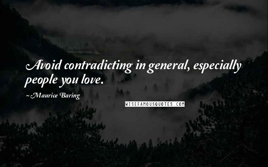 Maurice Baring Quotes: Avoid contradicting in general, especially people you love.