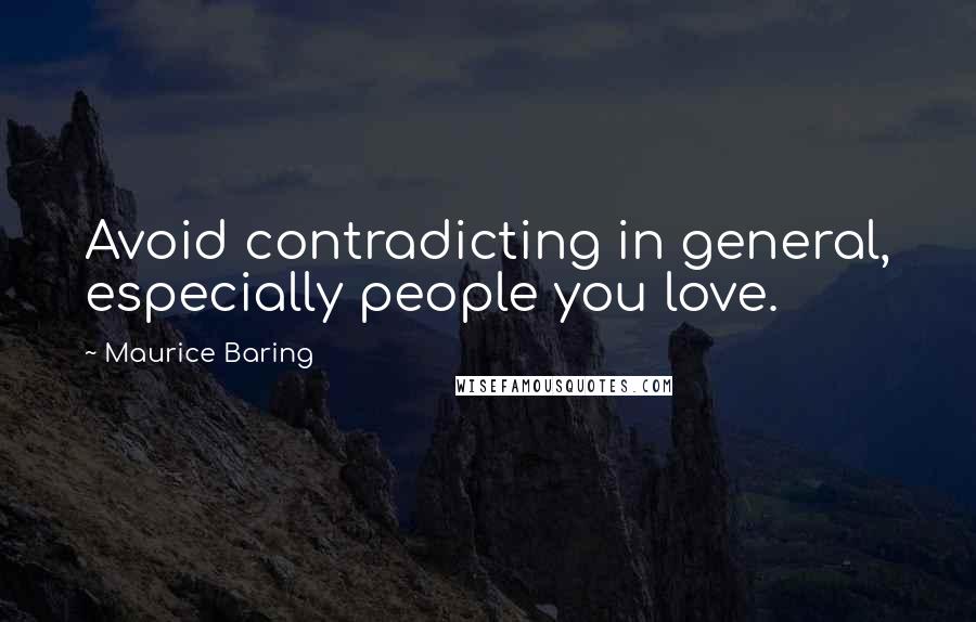 Maurice Baring Quotes: Avoid contradicting in general, especially people you love.
