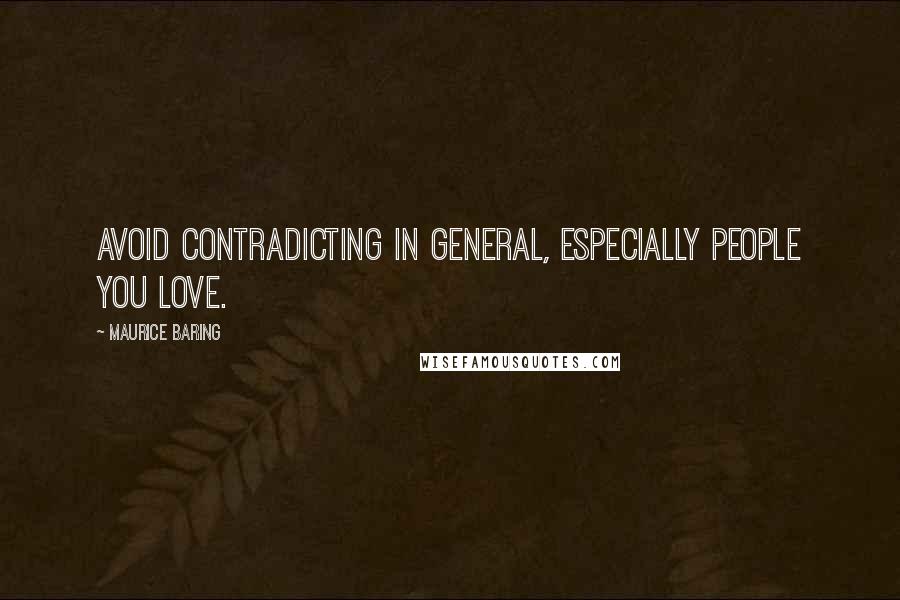 Maurice Baring Quotes: Avoid contradicting in general, especially people you love.