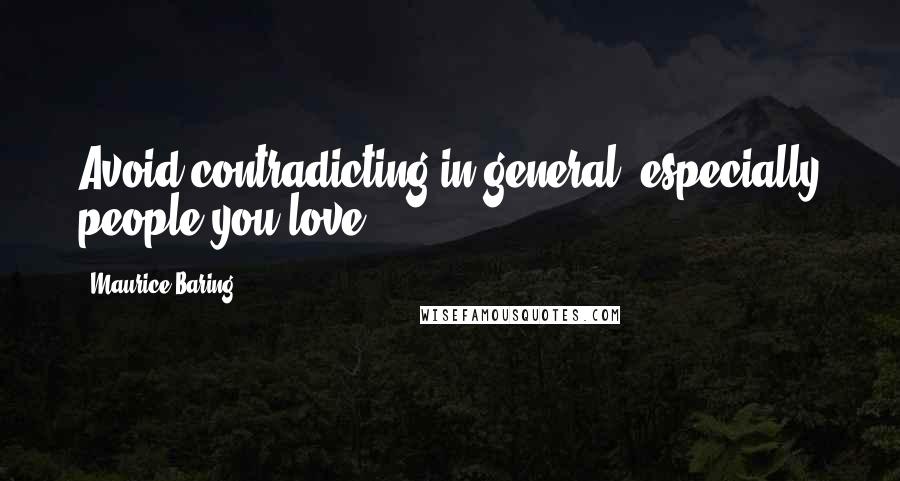 Maurice Baring Quotes: Avoid contradicting in general, especially people you love.