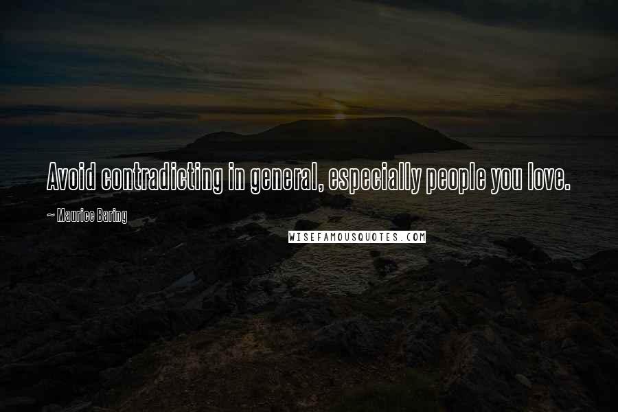 Maurice Baring Quotes: Avoid contradicting in general, especially people you love.