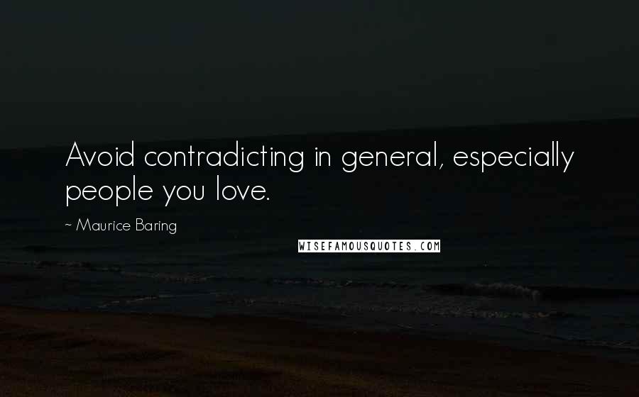 Maurice Baring Quotes: Avoid contradicting in general, especially people you love.