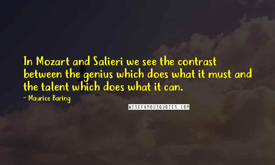 Maurice Baring Quotes: In Mozart and Salieri we see the contrast between the genius which does what it must and the talent which does what it can.