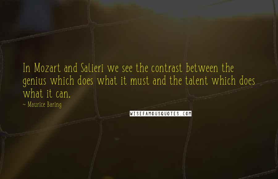 Maurice Baring Quotes: In Mozart and Salieri we see the contrast between the genius which does what it must and the talent which does what it can.