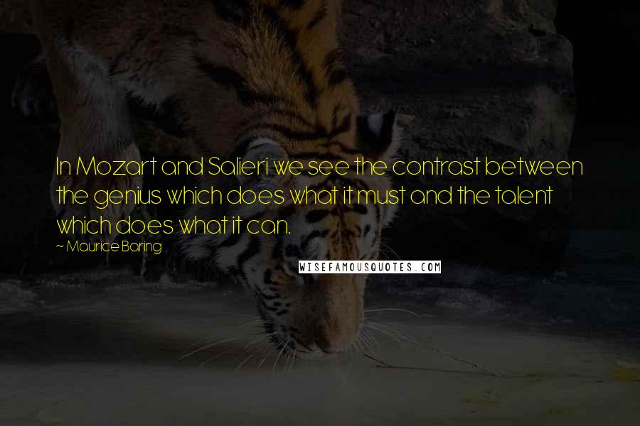 Maurice Baring Quotes: In Mozart and Salieri we see the contrast between the genius which does what it must and the talent which does what it can.