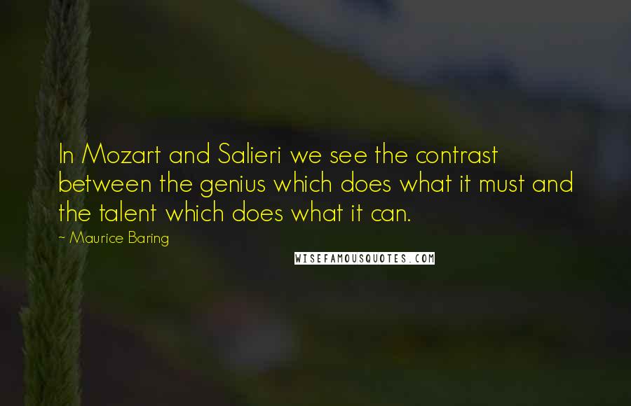 Maurice Baring Quotes: In Mozart and Salieri we see the contrast between the genius which does what it must and the talent which does what it can.