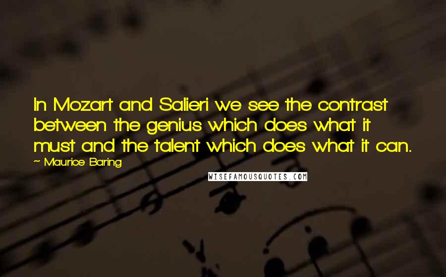 Maurice Baring Quotes: In Mozart and Salieri we see the contrast between the genius which does what it must and the talent which does what it can.
