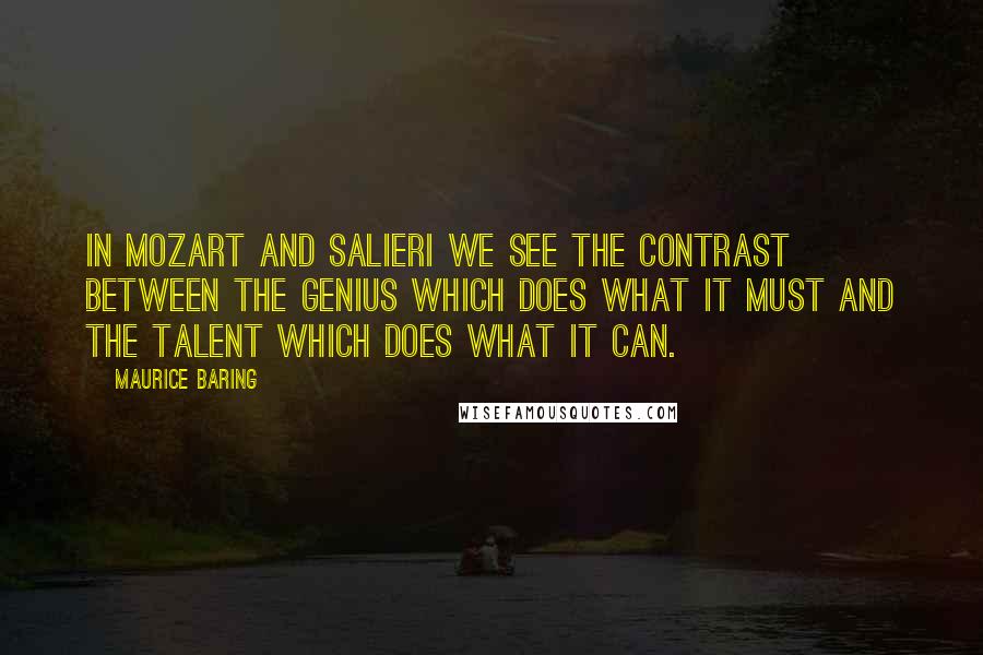 Maurice Baring Quotes: In Mozart and Salieri we see the contrast between the genius which does what it must and the talent which does what it can.