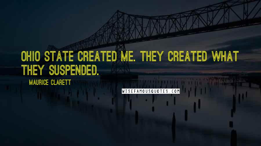 Maurice Clarett Quotes: Ohio State created me. They created what they suspended.