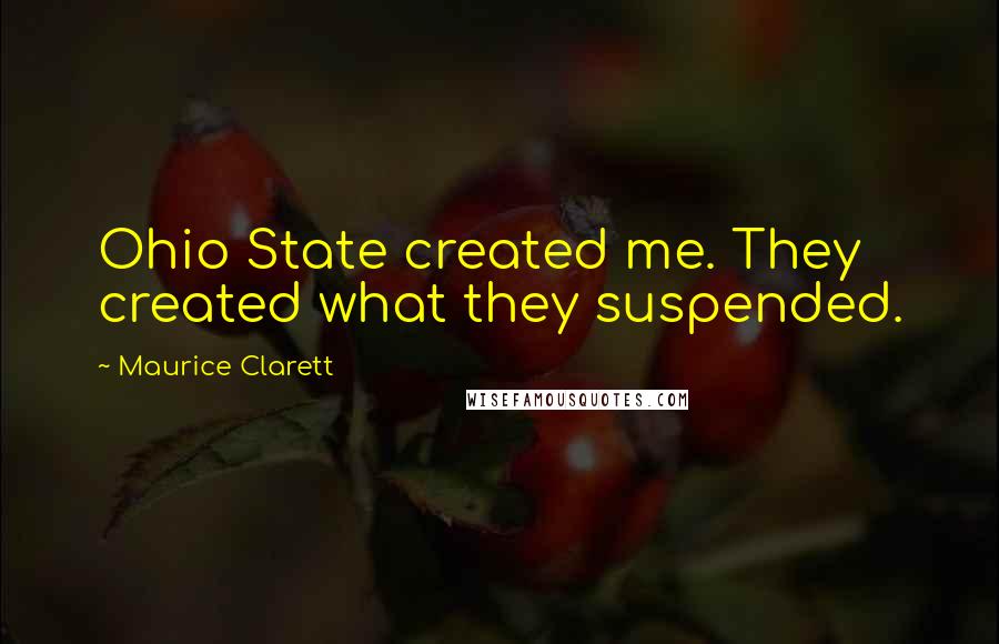 Maurice Clarett Quotes: Ohio State created me. They created what they suspended.