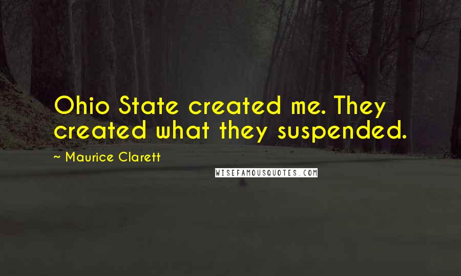 Maurice Clarett Quotes: Ohio State created me. They created what they suspended.