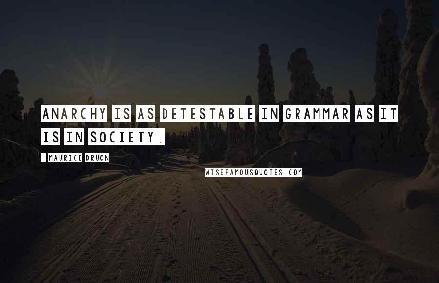 Maurice Druon Quotes: Anarchy is as detestable in grammar as it is in society.