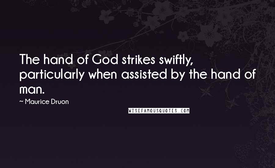 Maurice Druon Quotes: The hand of God strikes swiftly, particularly when assisted by the hand of man.