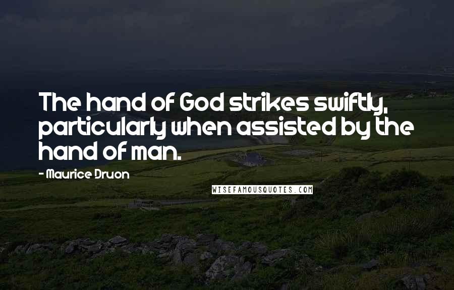 Maurice Druon Quotes: The hand of God strikes swiftly, particularly when assisted by the hand of man.