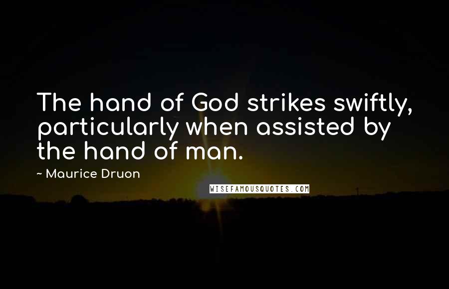 Maurice Druon Quotes: The hand of God strikes swiftly, particularly when assisted by the hand of man.