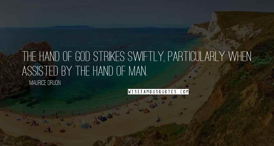 Maurice Druon Quotes: The hand of God strikes swiftly, particularly when assisted by the hand of man.