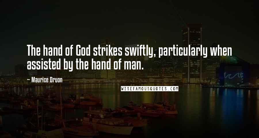 Maurice Druon Quotes: The hand of God strikes swiftly, particularly when assisted by the hand of man.