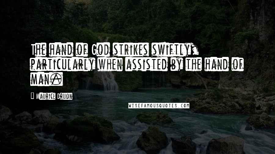 Maurice Druon Quotes: The hand of God strikes swiftly, particularly when assisted by the hand of man.