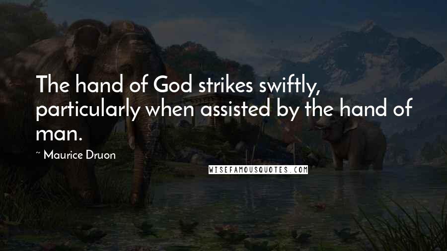 Maurice Druon Quotes: The hand of God strikes swiftly, particularly when assisted by the hand of man.