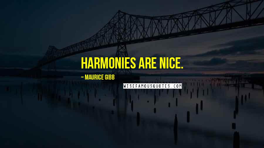 Maurice Gibb Quotes: Harmonies are nice.