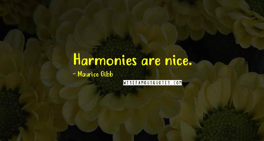 Maurice Gibb Quotes: Harmonies are nice.