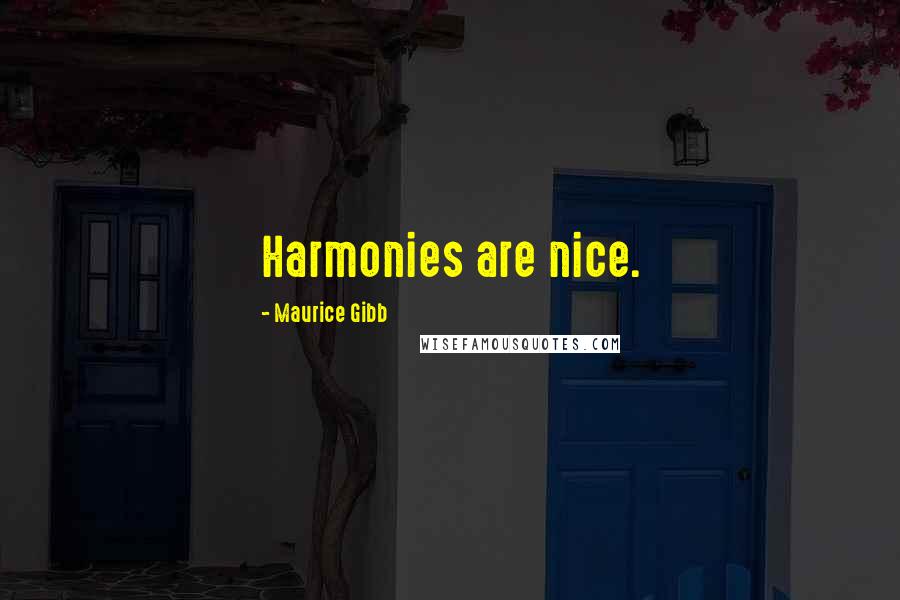 Maurice Gibb Quotes: Harmonies are nice.