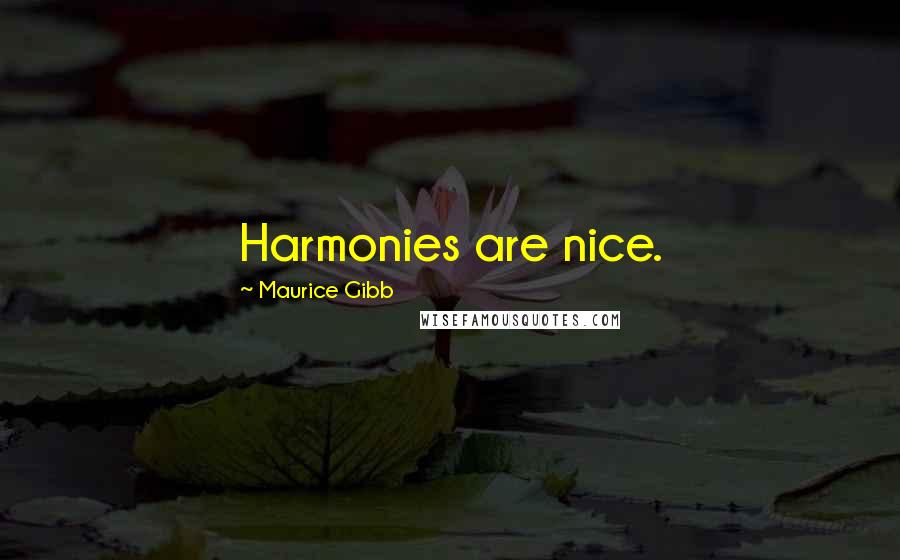 Maurice Gibb Quotes: Harmonies are nice.