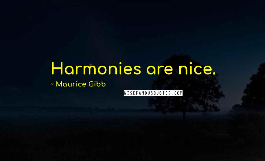 Maurice Gibb Quotes: Harmonies are nice.