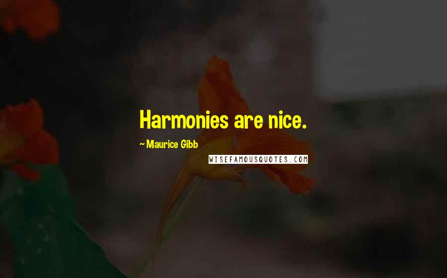 Maurice Gibb Quotes: Harmonies are nice.