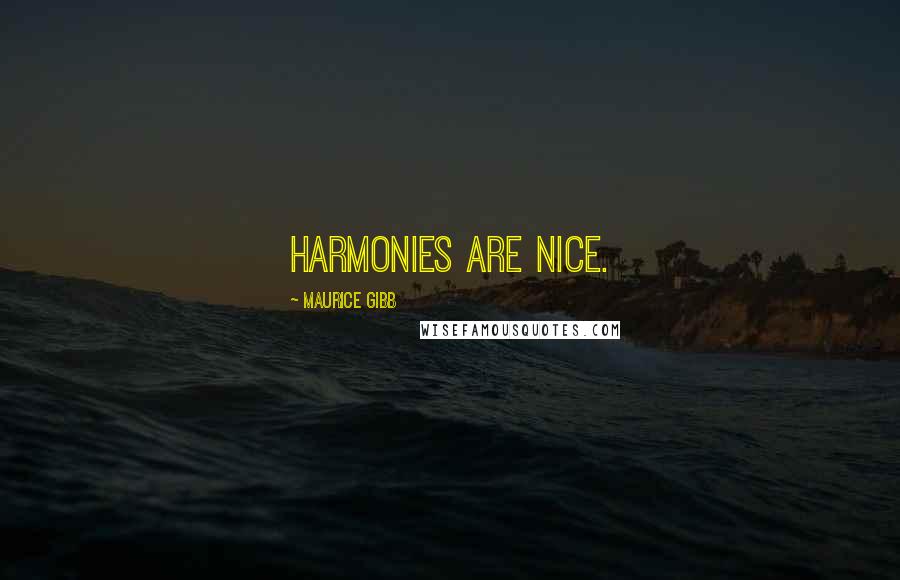 Maurice Gibb Quotes: Harmonies are nice.