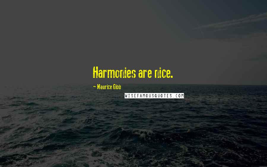 Maurice Gibb Quotes: Harmonies are nice.