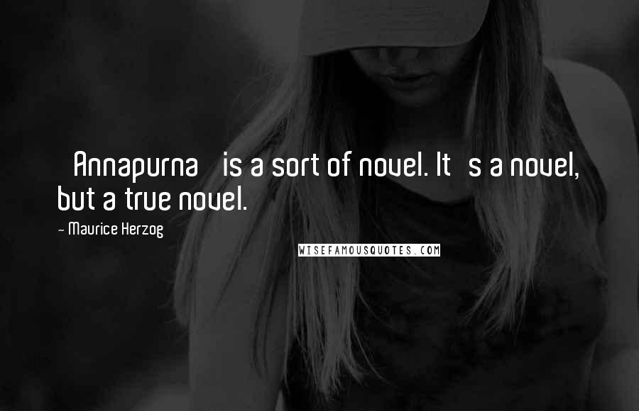 Maurice Herzog Quotes: 'Annapurna' is a sort of novel. It's a novel, but a true novel.