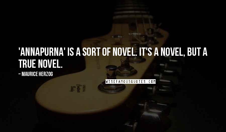 Maurice Herzog Quotes: 'Annapurna' is a sort of novel. It's a novel, but a true novel.