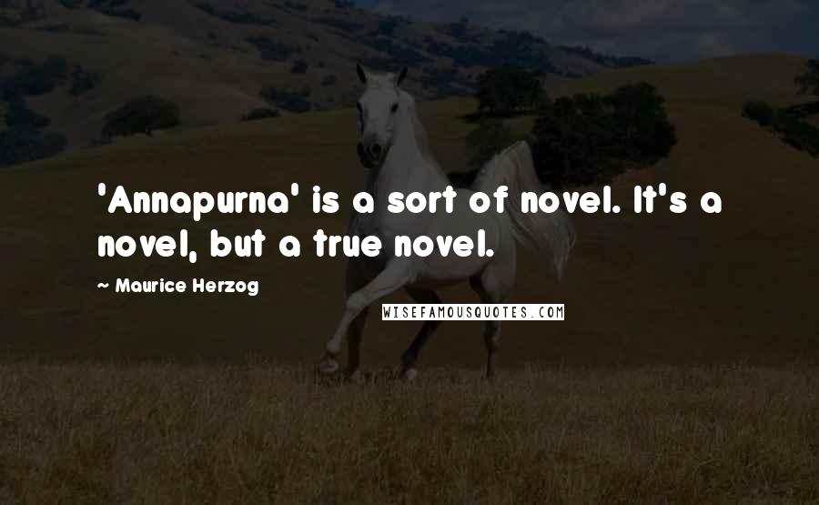 Maurice Herzog Quotes: 'Annapurna' is a sort of novel. It's a novel, but a true novel.