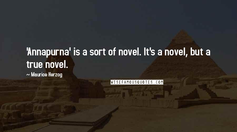 Maurice Herzog Quotes: 'Annapurna' is a sort of novel. It's a novel, but a true novel.