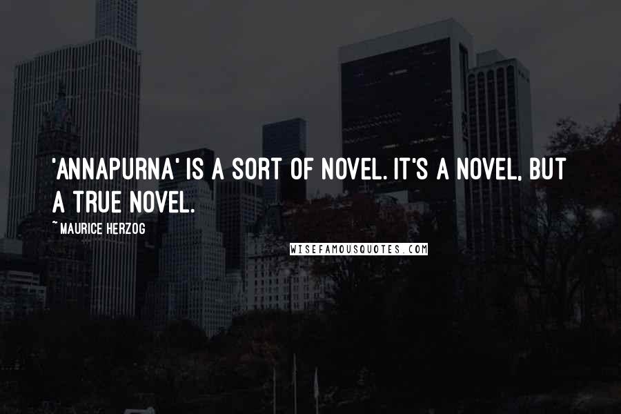 Maurice Herzog Quotes: 'Annapurna' is a sort of novel. It's a novel, but a true novel.