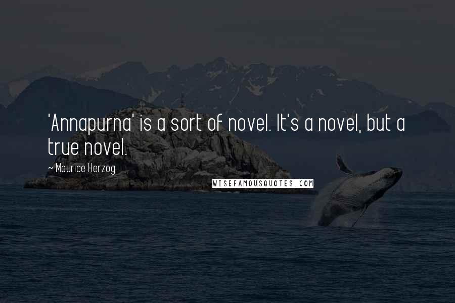 Maurice Herzog Quotes: 'Annapurna' is a sort of novel. It's a novel, but a true novel.