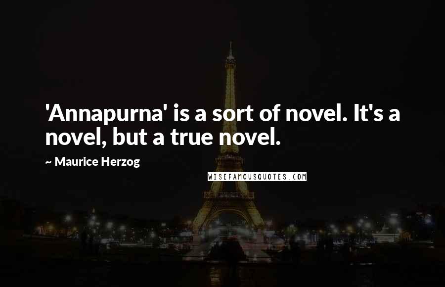 Maurice Herzog Quotes: 'Annapurna' is a sort of novel. It's a novel, but a true novel.