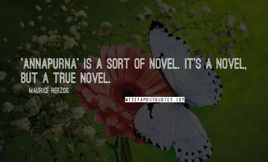 Maurice Herzog Quotes: 'Annapurna' is a sort of novel. It's a novel, but a true novel.