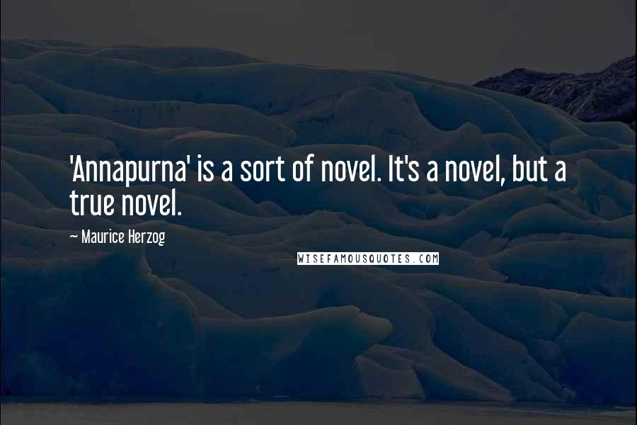 Maurice Herzog Quotes: 'Annapurna' is a sort of novel. It's a novel, but a true novel.