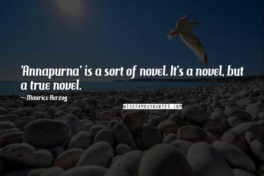 Maurice Herzog Quotes: 'Annapurna' is a sort of novel. It's a novel, but a true novel.